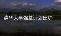 清華大學強基計劃出爐 招生涉及11個專業