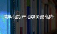 清明假期產地煤價最高降了207元/噸，但較3月初仍高出很多