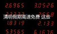 清明假期高速免費 這些時段、路段可能擁堵