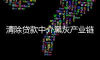 清除貸款中介黑灰產(chǎn)業(yè)鏈 上海市場監(jiān)管部門開展“清鏈”行動(dòng)