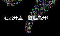 港股開盤｜恒指高開0.38%，恒生科技指數(shù)漲0.11%