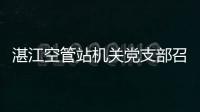 湛江空管站機關黨支部召開2022年度組織生活會和開展民主評議黨員