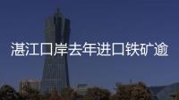 湛江口岸去年進口鐵礦逾四千萬噸