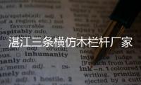 湛江三條橫仿木欄桿廠家——廣州友翠圍欄