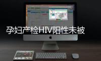 孕婦產檢HIV陽性未被告知 新生女嬰艾滋病毒呈陽性