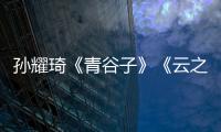 孫耀琦《青谷子》《云之凡》熱拍穿越忙【娛樂新聞】風(fēng)尚中國網(wǎng)