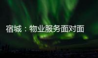 宿城：物業服務面對面 為民辦事“零距離”