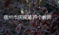 宿州市慶祝第39個教師節(jié)頒獎典禮舉行