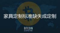 家具定制標準缺失成定制家具消費投訴率攀升主因