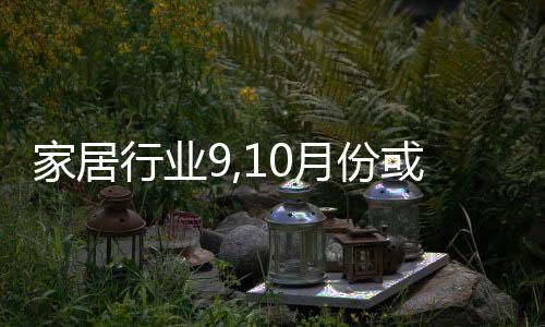 家居行業9,10月份或是今年最后的盛宴