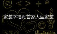 家裝幸福派首家大型家裝家居線下體驗館雙十一在深圳開業