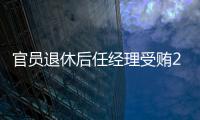 官員退休后任經理受賄22次 被判有期徒刑1年4個月