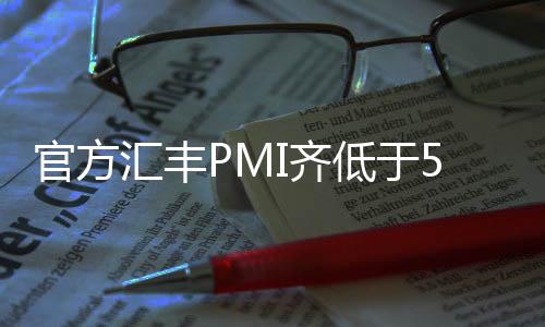 官方匯豐PMI齊低于50 經濟或繼續探底