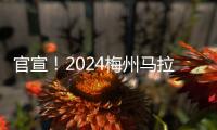 官宣！2024梅州馬拉松賽定檔12月29日