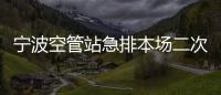 寧波空管站急排本場二次雷達告警故障保障春運平穩運行