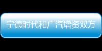 寧德時代和廣汽增資雙方合資公司增幅100%