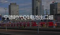 寧德時代Q1電池出口超25億 同比增28.7倍