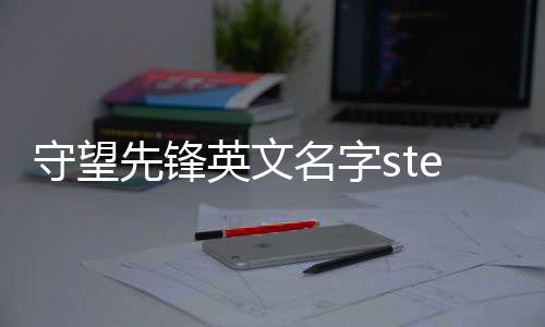 守望先鋒英文名字steam（守望先鋒英文名）