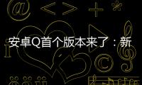 安卓Q首個版本來了：新增設置面板支持折迭屏手機