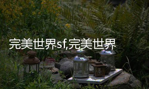 完美世界sf,完美世界sf需要下客戶(hù)端嗎