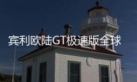 賓利歐陸GT極速版全球首發 中國限量一臺