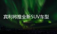 賓利將推全新SUV車型 或采用純電動系統