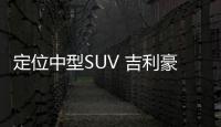 定位中型SUV 吉利豪越將6月7日開啟預售