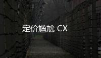 定價尷尬 CX