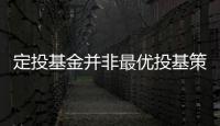 定投基金并非最優投基策略 需謹慎選擇買賣時機