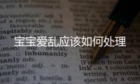 寶寶愛亂應(yīng)該如何處理