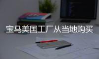 寶馬美國工廠從當(dāng)?shù)刭徺I變速器 供應(yīng)商未公布