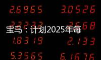 寶馬：計(jì)劃2025年每輛車生產(chǎn)成本降低25%