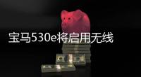 寶馬530e將啟用無線充電功能 3.5小時充滿