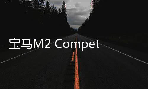 寶馬M2 Competition曝光 動力或將超400Ps