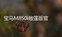 寶馬M850i敞篷版官圖 或與硬頂版同步入華