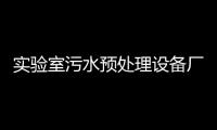 實(shí)驗(yàn)室污水預(yù)處理設(shè)備廠家