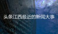 頭條江西最近的新聞大事件車禍，有關江西新聞交通熱點大事件的詳情