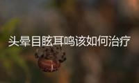 頭暈?zāi)垦６Q該如何治療？頭暈?zāi)垦６Q有什么食療方法？