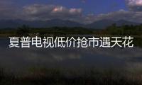 夏普電視低價搶市遇天花板：洋品牌低端化是死胡同