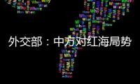 外交部：中方對紅海局勢緊張升級感到憂慮