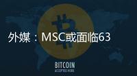 外媒：MSC或面臨6300萬美元罰款