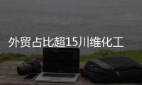 外貿占比超15川維化工國際化經營取得新突破