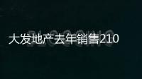 大發地產去年銷售210億同比增長近七成