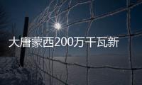 大唐蒙西200萬千瓦新能源外送項目全容量并網