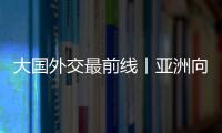 大國外交最前線丨亞洲向未來 亞冬等你來