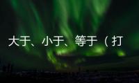 大于、小于、等于 （打一字）