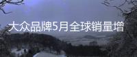 大眾品牌5月全球銷量增長3.5％ 在華上升4%