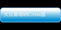 大眾桑塔納Cross版9月上市 跨界風(fēng)格十足