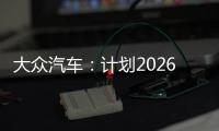 大眾汽車：計劃2026年前再推10款電動汽車