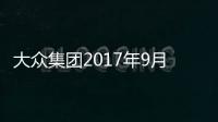 大眾集團2017年9月汽車銷量同比增長6.6%